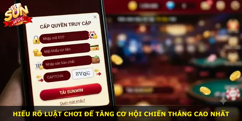 Hiểu rõ luật chơi để tăng cơ hội chiến thắng cao nhất