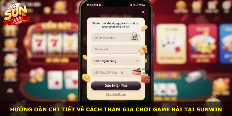Hướng dẫn chi tiết về cách tham gia chơi game bài tại Sunwin