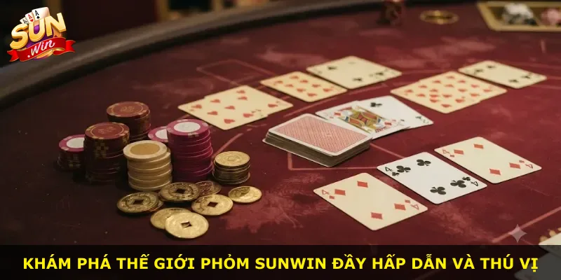 Khám phá thế giới phỏm Sunwin đầy hấp dẫn và thú vị