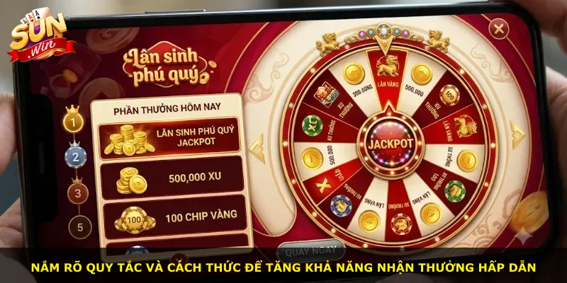 Nắm rõ quy tắc và cách thức để tăng khả năng nhận thưởng hấp dẫn