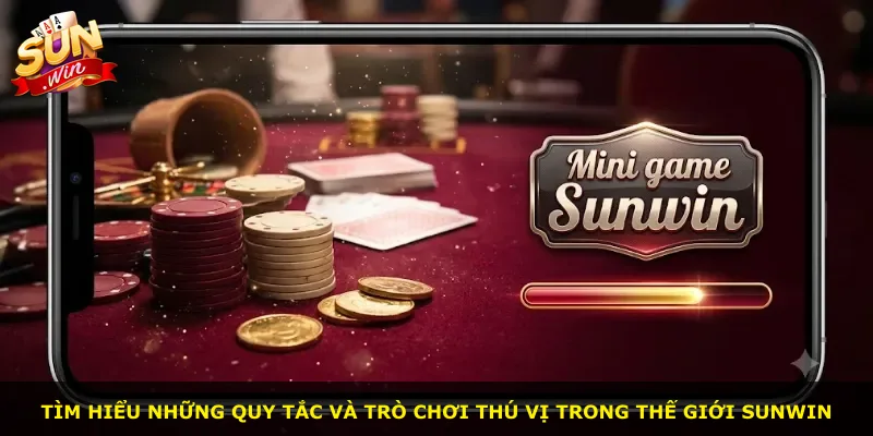 Tìm hiểu những quy tắc và trò chơi thú vị trong thế giới Sunwin