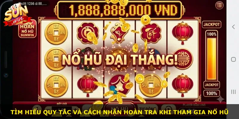 Tìm hiểu quy tắc và cách nhận hoàn trả khi tham gia nổ hũ