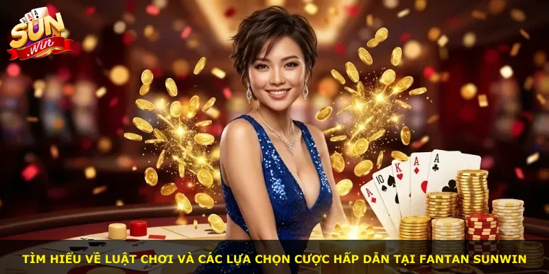 Tìm hiểu về luật chơi và các lựa chọn cược hấp dẫn tại Fantan Sunwin